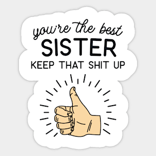 You're the Best Sister Keep That Shit Up Sticker